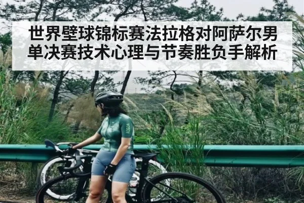 世界壁球锦标赛法拉格对阿萨尔男单决赛技术心理与节奏胜负手解析