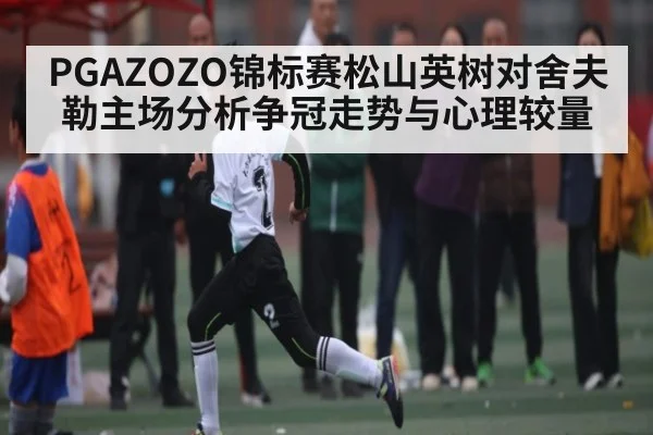 PGAZOZO锦标赛松山英树对舍夫勒主场分析争冠走势与心理较量